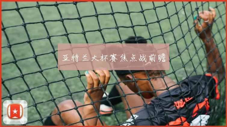 亚特兰大杯赛焦点战前瞻