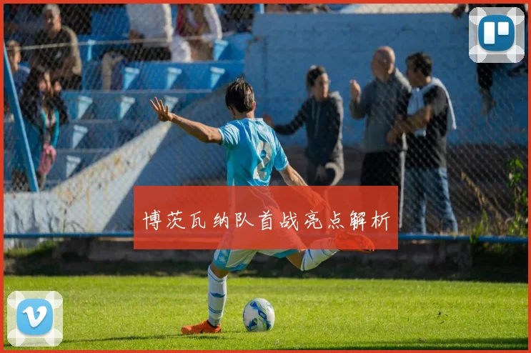 博茨瓦纳队首战亮点解析